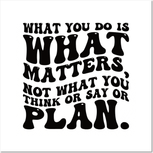 What you do is what matters, not what you think or say or plan, Inspirational words. Posters and Art